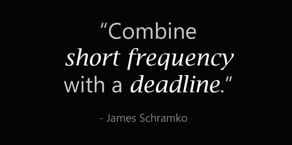 James Schramko says combine short frequency with a deadline.