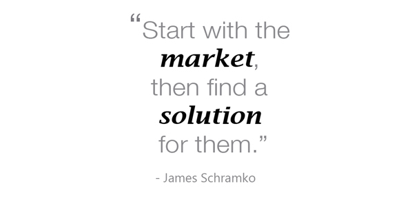 James Schramko says start with the market, then find a solution for them.