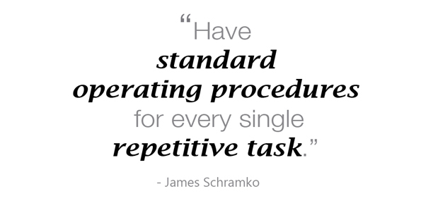 James Schramko says have standard operating procedures for every single for every repetitive task.