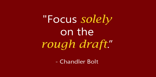 Chandler Bolt says focus solely on the rough draft.