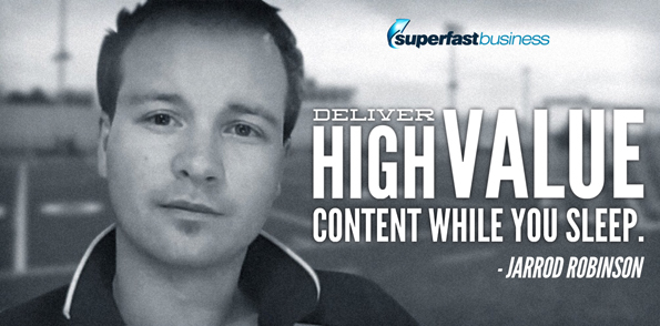 Jarrod Robinson says deliver high-value content while you sleep.