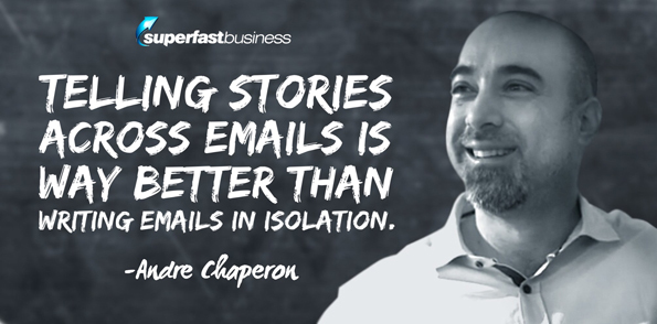 Andre Chaperon says telling stories across emails is way better than writing emails in isolation.