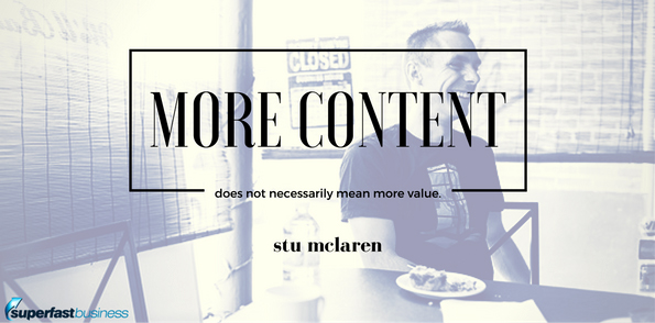 Stu Mclaren says more content doesn’t necessarily mean more value.