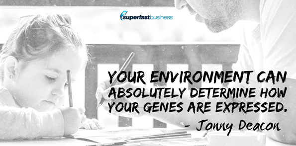 Jonny Deacon says your environment can absolutely determine how these genes are expressed.