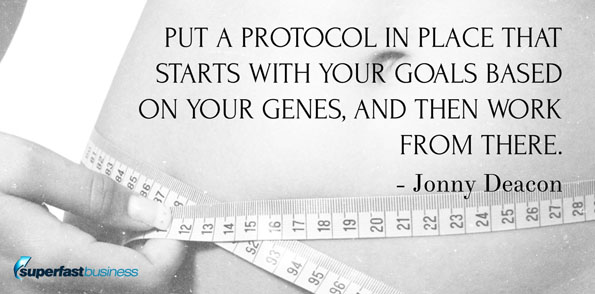 Jonny Deacon says put a protocol in place that starts with your goals based on your genes, and then work from there.