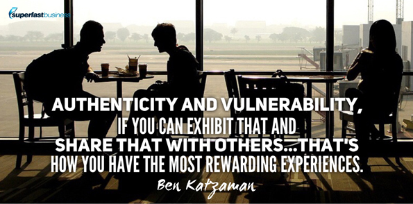 Ben Katzaman says authenticity and vulnerability, if you can exhibit that and share that with others in these communities, that’s how you have the most rewarding experiences.