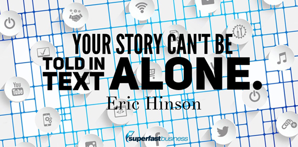 Eric Hinson says your story can’t be told in text alone.