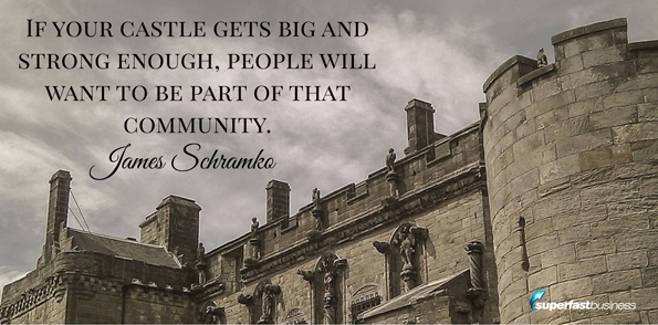James Schramko says If your castle gets big enough and strong enough, people are going to want to be part of that community.