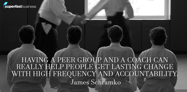 James Schramko says having a peer group and a coach can really help people get lasting change with high frequency and accountability.