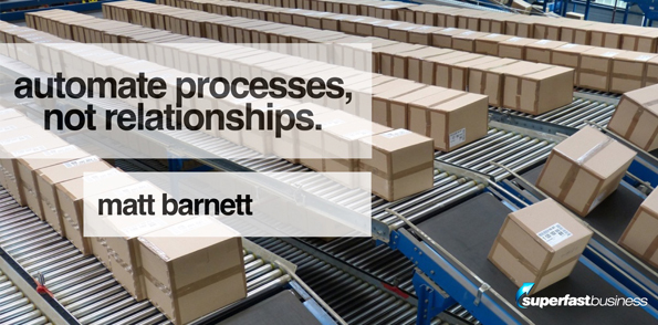 Matt Barnett says automate processes, not relationships.