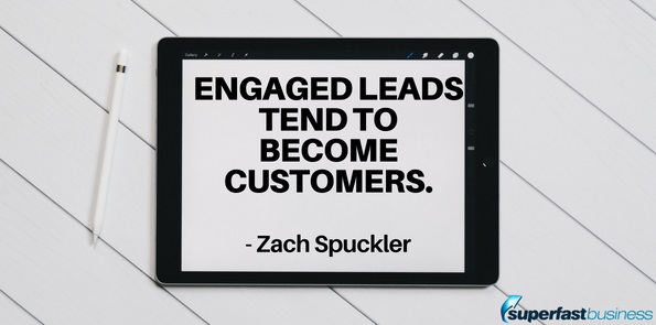 Zach Spuckler says engaged leads tend to become customers.