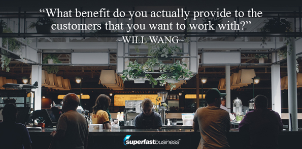 Will Wang says what benefit do you actually provide to the customers that you want to work with?