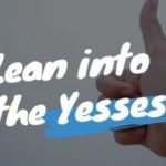 Lean Into The Yesses