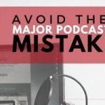 Avoid These Major Podcasting Mistakes