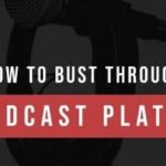 How To Bust Through A Podcast Plateau