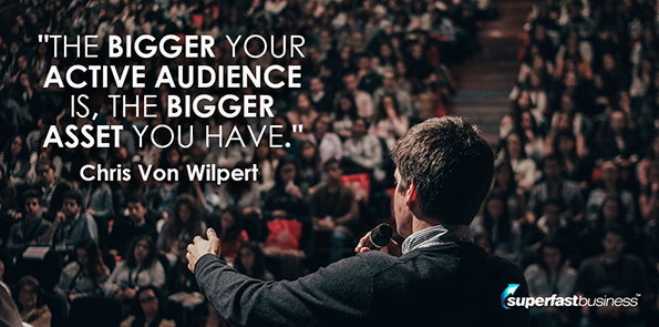 Chris Von Wilpert says the bigger your active audience is, the bigger asset you have.