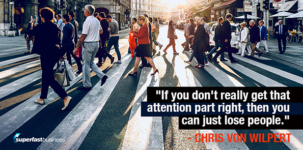 Chris Von Wilpert says if you don't really get that attention part right, then you can just lose people.