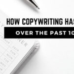How Copywriting Has Changed Over the Past 10 Years
