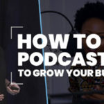 How to Use Podcasting to Grow Your Business