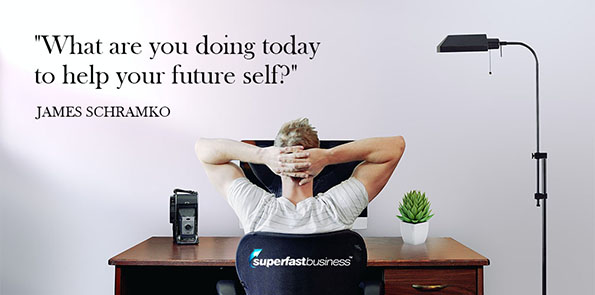 James Schramko says, what are you doing today to help your future self?