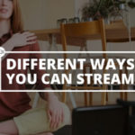 Different Ways You Can Stream