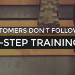 If Your Customers Don't Follow Step-by-Step Training