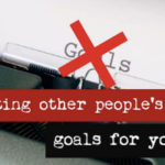 Avoid Setting Other Peoples Goals for Yourself