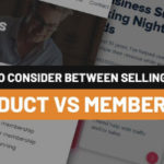 What to Consider Between Selling A Product Versus A Membership