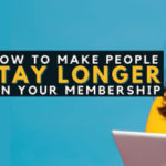 How to Make People Stay Longer in Your Membership