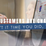 Your Customers Are Changing - Isn't It Time You Did, Too?