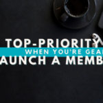Top-priority Tasks When You’re Gearing Up to Launch a Membership
