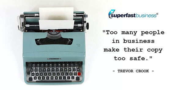 Trevor Crook says too many people in business make their copy too safe.