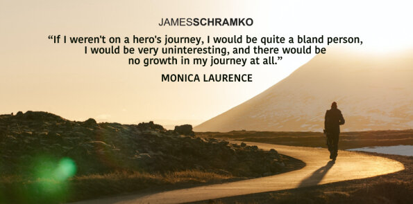 Monica Laurence says if she weren't on a hero's journey, she would be quite a bland person.