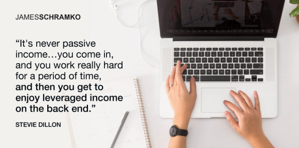 Stevie Dillon says you work really hard for a period of time, and then you enjoy leveraged income.