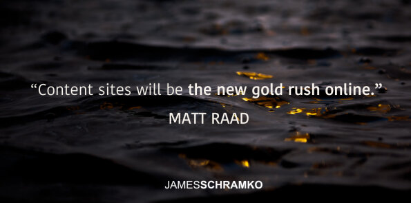 Matt Raad says content sites will be the new gold rush online.