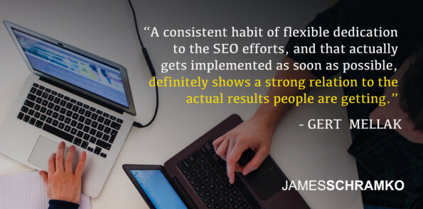 Gert says consistent habit of flexible dedication to SEO shows strong relation to actual results.
