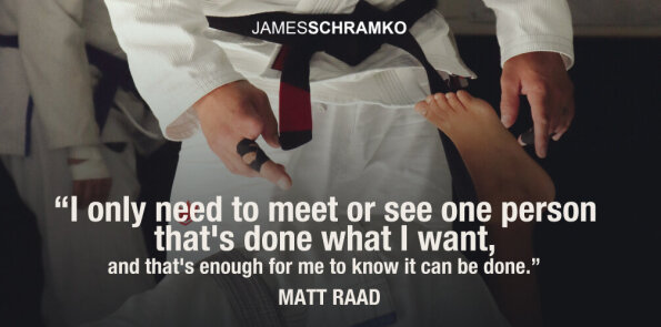 Matt Raad says he only needs to meet or see one person that's done what he wants.
