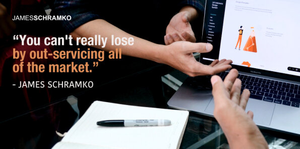 James Schramko says, you can't really lose by out-servicing all of the market.