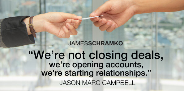 Jason Marc Campbell says we’re not closing deals, we're opening accounts, starting relationships.