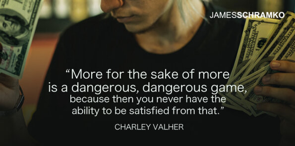 Charley Valher says more for the sake of more is a dangerous, dangerous game.