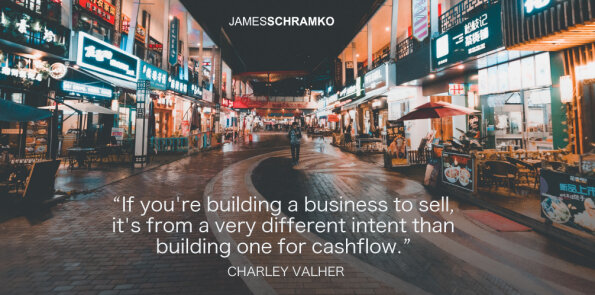 Charley Valher says building a business to sell is very different than building for cashflow.