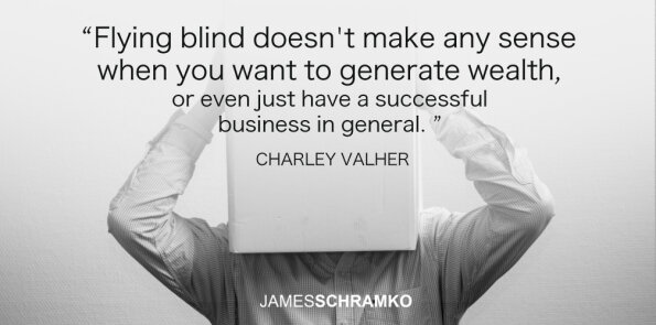 Charley Valher says flying blind doesn't make any sense when you want to generate wealth.