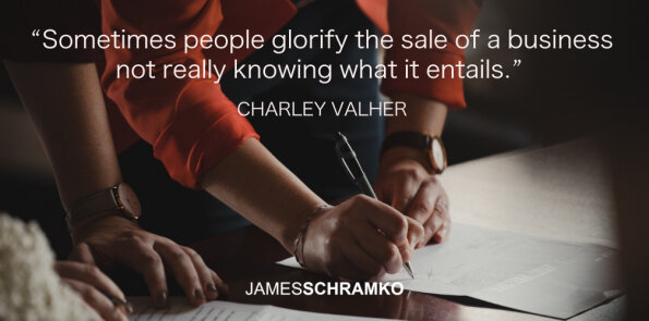 Charley Valher says sometimes people glorify the sale of a business, not knowing what it entails.