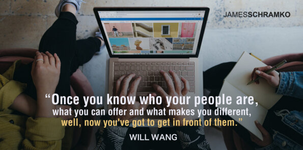 Will Wang says once you know who your people are, now you've got to get in front of them.