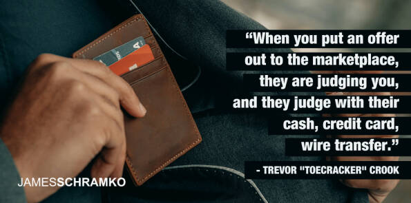 Trevor Crook says, when you put an offer out to the marketplace, they are judging you.