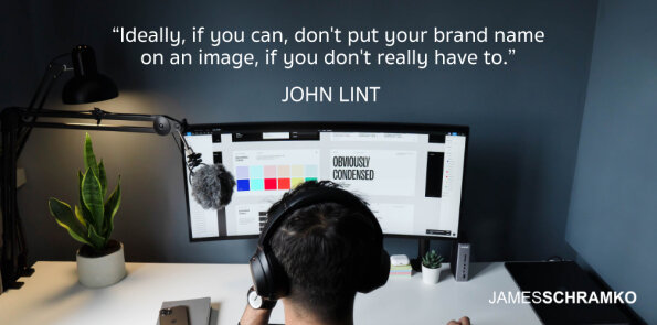 John Lint says, don't put your brand name on an image, if you don't really have to.