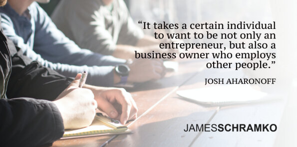 Josh Aharonoff says it takes a certain individual to be not only an entrepreneur, but an employer.