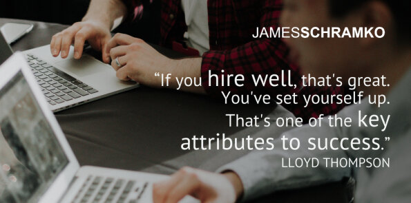 Lloyd Thompson says if you hire well, that's great. That's one of the key attributes to success.