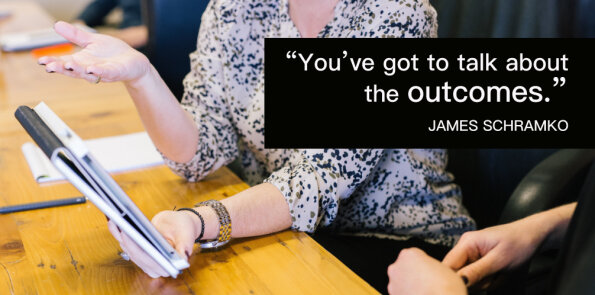 James Schramko says you’ve got to talk about the outcomes in business.