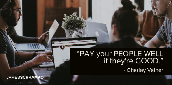 Charley Valher says, pay your people well if they're good.